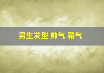 男生发型 帅气 霸气